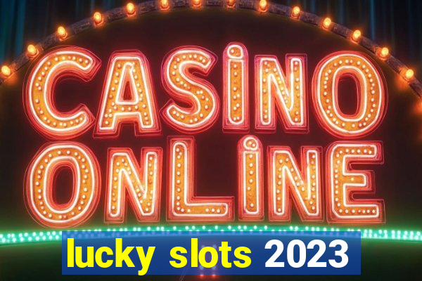 lucky slots 2023